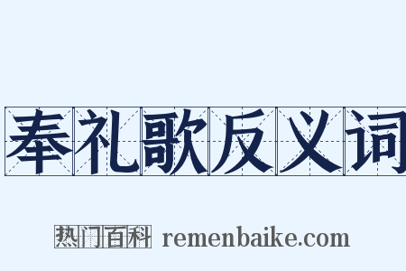 奉礼歌反义词是什么意思的图片
